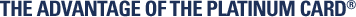 THE ADVANTAGE OF THE PLATINUM CARD®